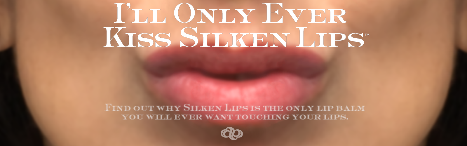png of "I'll Only Ever Kiss Silken Lips" campaign photo with a beautiful pair of lips poised straight on for a kiss in the background. At the bottom in the foreground it reads "find out why silken lips is the only lip balm you will ever want touching your lips".